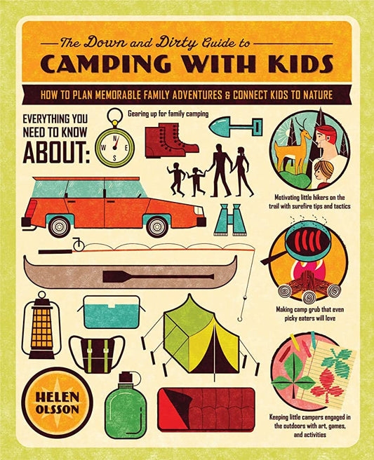 The Down and Dirty Guide to Camping with Kids: How to Plan Memorable Family Adventures & Connect Kids to Nature