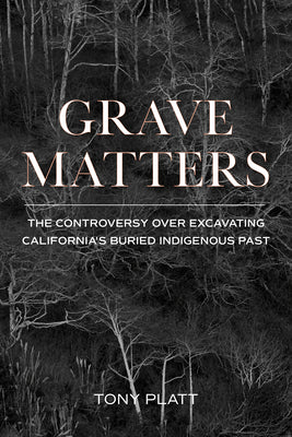 Grave Matters: The Controversy over Excavating California's Buried Indigenous Past